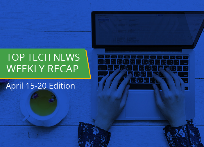 Top Tech News: Weekly Recap April 15-20 Edition