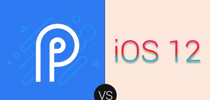 Android P Vs iOS 12: Who is Leading the Battle of the OS?